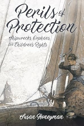 perils of protection shipwrecks orphans and childrens rights 1st edition susan honeyman 1496819896,
