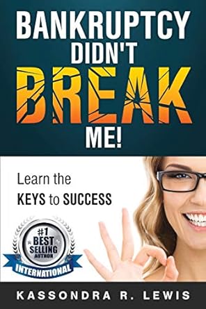 bankruptcy didnt break me how to learn the keys to success to increase your credit scores 1st edition