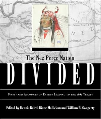 nez perce nation divided firsthand accounts of events leading to the 1863 territory 1st edition dennis w
