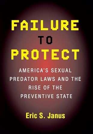 failure to protect americas sexual predator laws and the rise of the preventive state 1st edition eric s