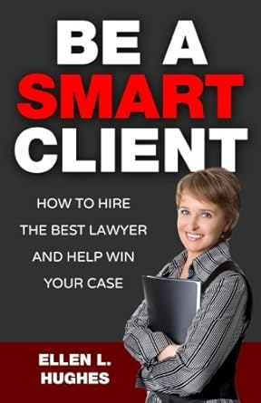 be a smart client how to hire the best lawyer and win your case 1st edition ellen l hughes 0986062529,