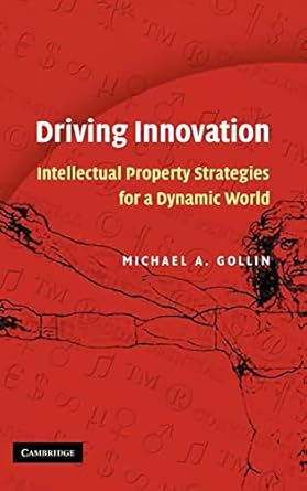 driving innovation intellectual property strategies for a dynamic world 1st edition michael a gollin