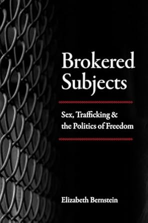 brokered subjects sex trafficking and the politics of freedom 1st edition elizabeth bernstein 022657377x,