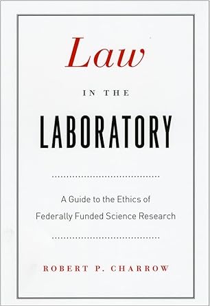law in the laboratory a guide to the ethics of federally funded science research 1st edition robert p charrow