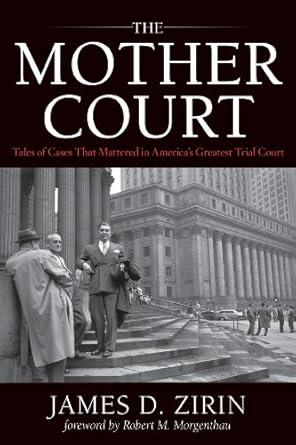 the mother court tales of cases that mattered in americas greatest trial court 1st edition james d zirin