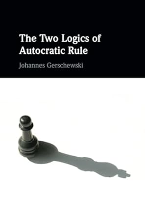 the two logics of autocratic rule 1st edition johannes gerschewski 1009199382, 978-1009199384