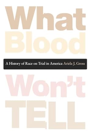 what blood wont tell a history of race on trial in america 1st edition ariela j gross 0674047982,