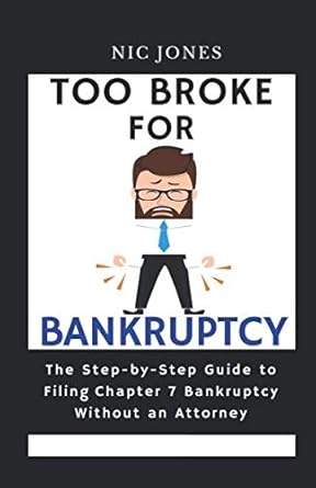too broke for bankruptcy a step by step guide to filing chapter 7 bankruptcy without an attorney 1st edition