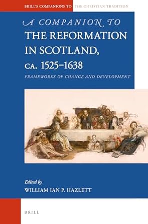 a companion to the reformation in scotland c 1525 1638 frameworks of change and development 1st edition