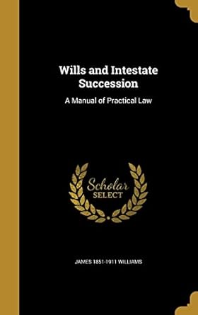 wills and intestate succession a manual of practical law 1st edition james 1851 1911 williams 1363935305,
