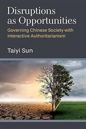 disruptions as opportunities governing chinese society with interactive authoritarianism 1st edition taiyi