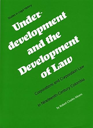 underdevelopment and the development of law corporations and corporation law in nineteenth century colombia