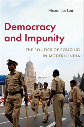 democracy and impunity the politics of policing in modern india 1st edition alexander lee 0197799620,