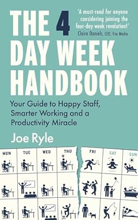 the 4 day week handbook your guide to happy staff smarter working and a productivity miracle 1st edition joe