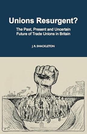 unions resurgent the past present and uncertain future of trade unions in britain 1st edition j r shackleton