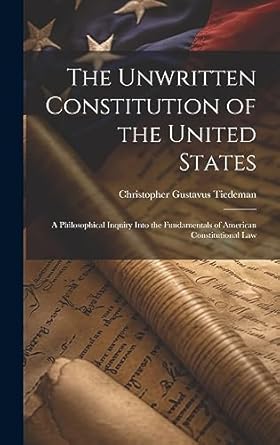 the unwritten constitution of the united states a philosophical inquiry into the fundamentals of american