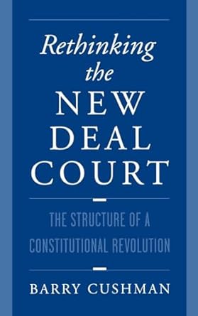 rethinking the new deal court the structure of a constitutional revolution 1st edition barry cushman