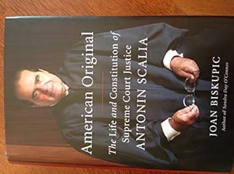 american original the life and constitution of supreme court justice antonin scalia 1st edition joan biskupic