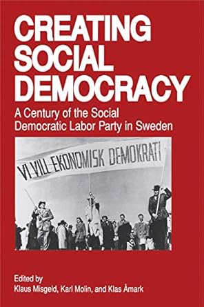 creating social democracy a century of the social democratic labor party in sweden 1st edition klaus misgeld