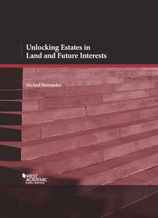 unlocking estates in land and future interests 1st edition michael hernandez 1628100389, 978-1628100389