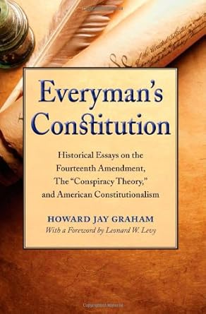 everymans constitution historical essays on the fourteenth amendment the conspiracy theory and american