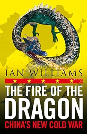 the fire of the dragon chinas new cold war 1st edition ian williams 1780277814, 978-1780277813