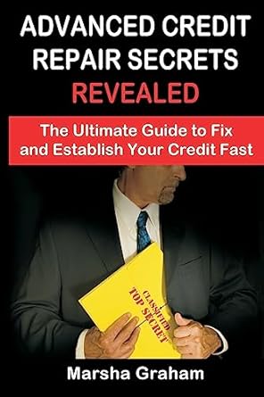 advanced credit repair secrets revealed the ultimate guide to fix and establish your credit fast 1st edition