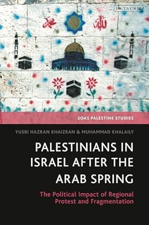 palestinians in israel after the arab spring the political impact of regional protest and fragmentation 1st