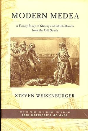 modern medea a family story of slavery and child murder from the old south 1st edition steven weisenburger