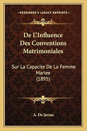 de linfluence des conventions matrimoniales sur la capacite de la femme mariee 1st edition a de jarnac