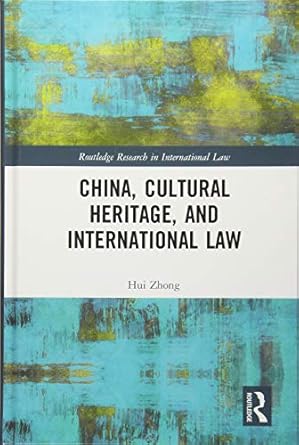 china cultural heritage and international law 1st edition hui zhong 1138093246, 978-1138093249