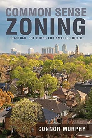 common sense zoning practical solutions for smaller cities 1st edition connor murphy 1627877363,