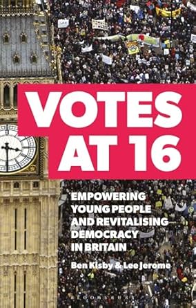 votes at 16 empowering young people and revitalising democracy in britain 1st edition ben kisby 1350499757,