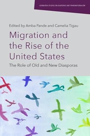 migration and the rise of the united states the role of old and new diasporas 1st edition amba pande ,camelia