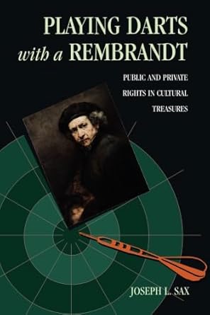 playing darts with a rembrandt public and private rights in cultural treasures 1st edition joseph l sax