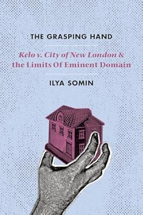 the grasping hand kelo v city of new london and the limits of eminent domain 1st edition ilya somin