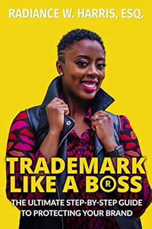 trademark like a boss the ultimate step by step guide to protecting your brand 1st edition radiance w harris