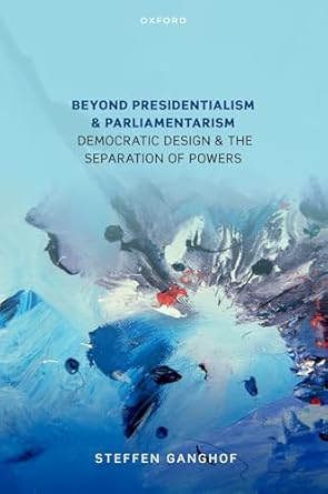 beyond presidentialism and parliamentarism democratic design and the separation of powers 1st edition prof