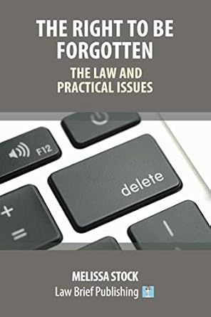 the right to be forgotten the law and practical issues 1st edition melissa stock 191268781x, 978-1912687817
