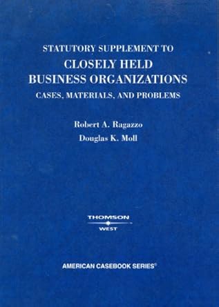 closely held business organizations cases materials and problems 1st edition robert a ragazzo ,douglas k moll