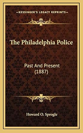 the philadelphia police past and present 1st edition howard o sprogle 1169144993, 978-1169144996