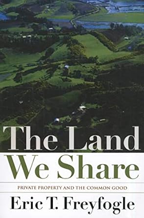 the land we share private property and the common good 1st edition eric t freyfogle 1610911695, 978-1610911696