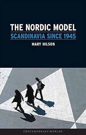 the nordic model scandinavia since 1945 1st edition mary hilson 1861893663, 978-1861893666