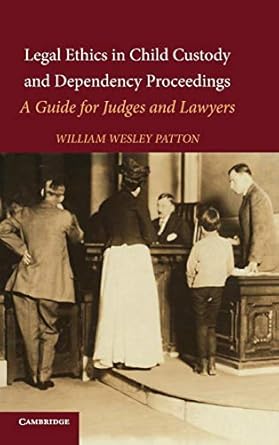 legal ethics in child custody and dependency proceedings a guide for judges and lawyers 1st edition william