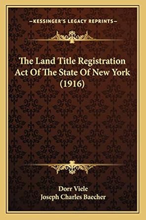 the land title registration act of the state of new york 1st edition dorr viele ,joseph charles baecher
