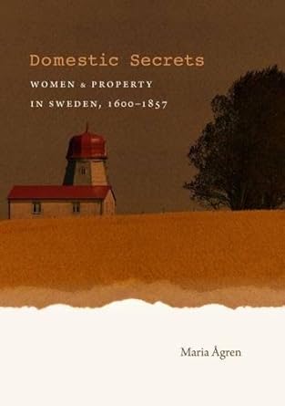 domestic secrets women and property in sweden 1600 1857 1st edition maria agren 0807833207, 978-0807833209