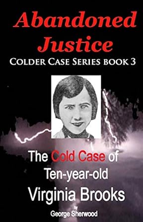 abandoned justice the cold case of ten year old virginia brooks 1st edition george sherwood 1536935514,