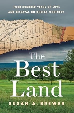 the best land four hundred years of love and betrayal on oneida territory 1st edition susan a brewer