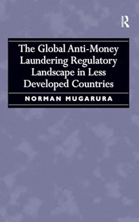 the global anti money laundering regulatory landscape in less developed countries 1st edition norman mugarura