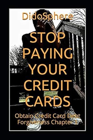 stop paying your credit cards obtain credit card debt forgiveness volume 1 1st edition didosphere ,arthur v